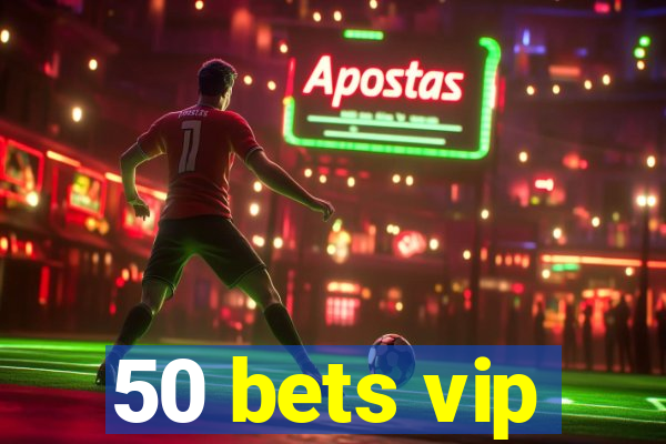 50 bets vip